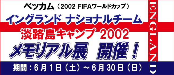 イングランド ナショナルチーム 淡路島キャンプ2002 メモリアル展」 6