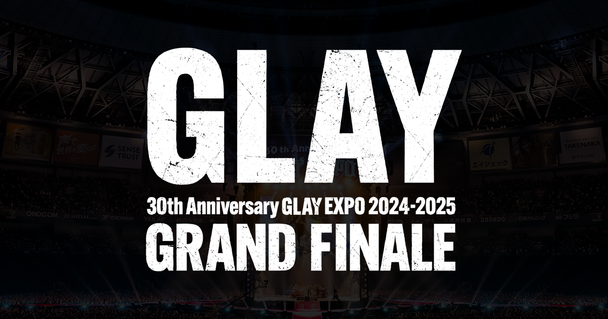 30th Anniversary GLAY EXPO 2024-2025 GRAND FINALE