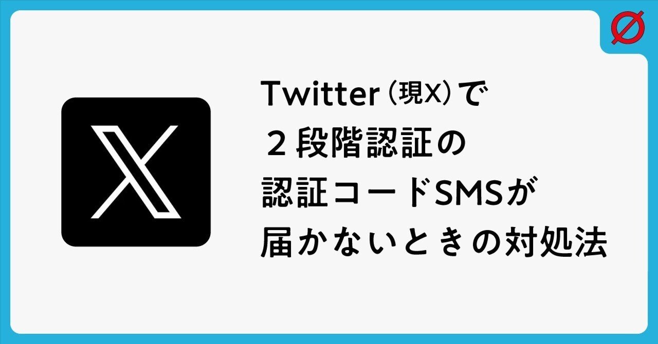 Twitter（現X）で2段階認証の認証コードSMSが届かないときの対処法