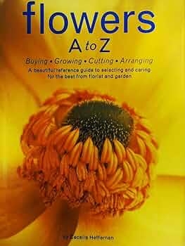 Flowers A to Z: A Practical Guide to Buying, Growing, Cutting