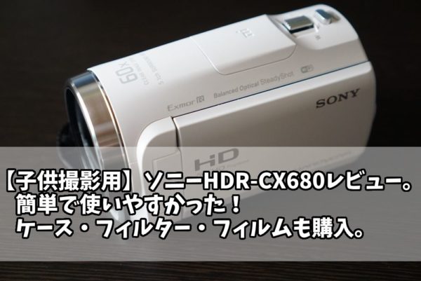 簡単】HDR-CX680子供用に購入レビュー！レンズフィルターやケース、SD